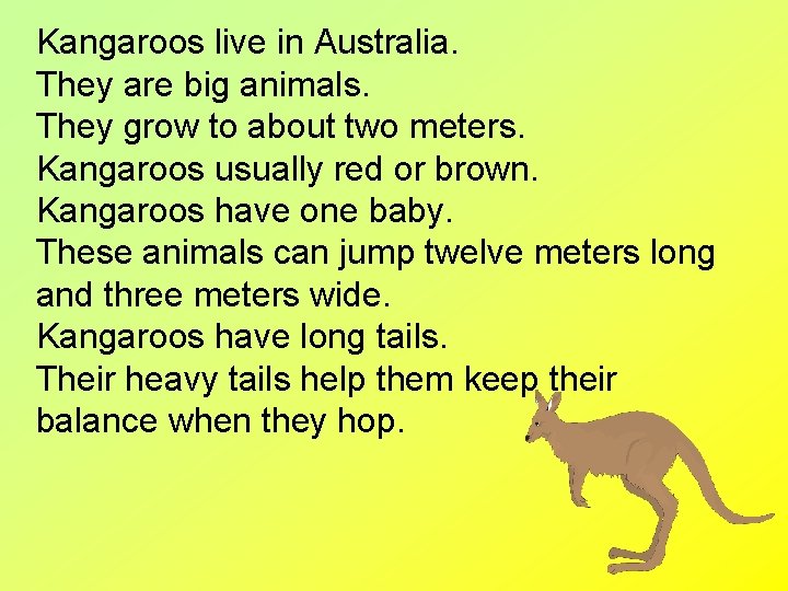 Kangaroos live in Australia. They are big animals. They grow to about two meters.