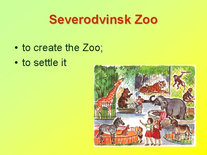 Severodvinsk Zoo • to create the Zoo; • to settle it 