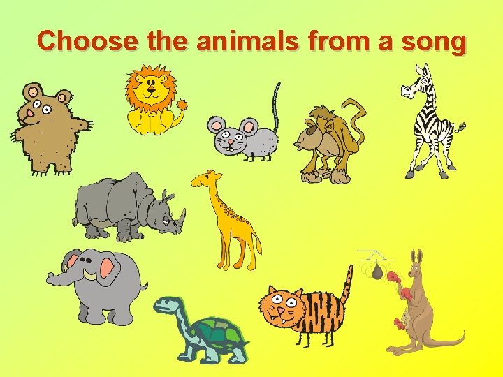 Choose the animals from a song 