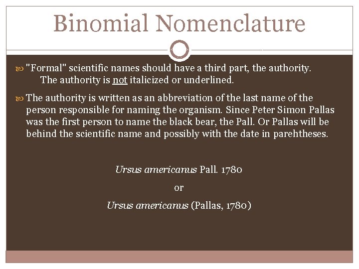 Binomial Nomenclature "Formal" scientific names should have a third part, the authority. The authority