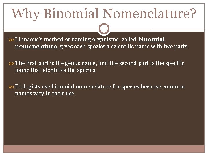Why Binomial Nomenclature? Linnaeus’s method of naming organisms, called binomial nomenclature, gives each species