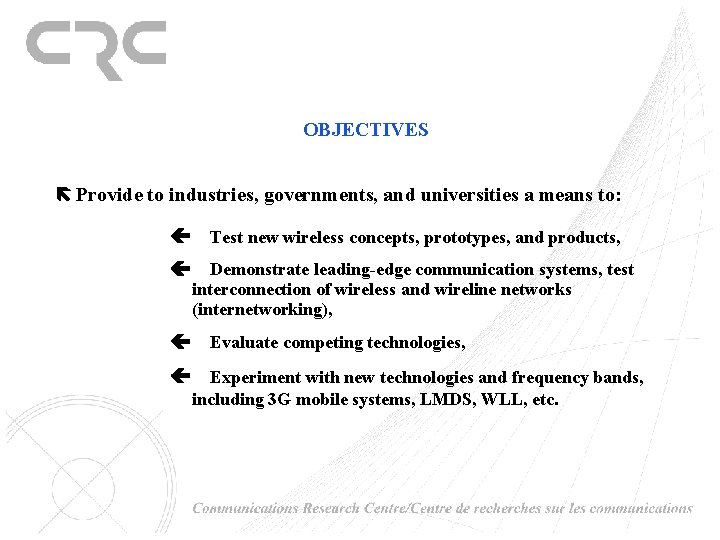 OBJECTIVES Provide to industries, governments, and universities a means to: Test new wireless concepts,