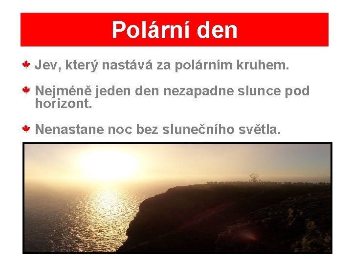 Polární den Jev, který nastává za polárním kruhem. Nejméně jeden nezapadne slunce pod horizont.