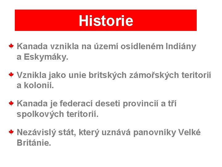 Historie Kanada vznikla na území osídleném Indiány a Eskymáky. Vznikla jako unie britských zámořských