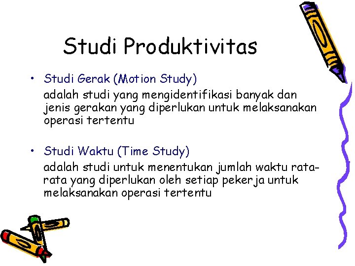 Studi Produktivitas • Studi Gerak (Motion Study) adalah studi yang mengidentifikasi banyak dan jenis