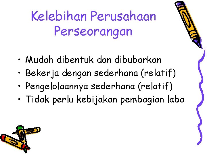 Kelebihan Perusahaan Perseorangan • • Mudah dibentuk dan dibubarkan Bekerja dengan sederhana (relatif) Pengelolaannya