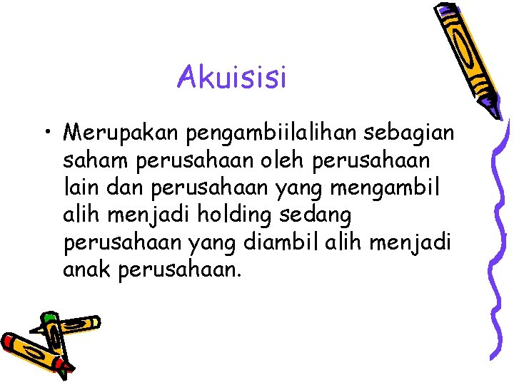 Akuisisi • Merupakan pengambiilalihan sebagian saham perusahaan oleh perusahaan lain dan perusahaan yang mengambil