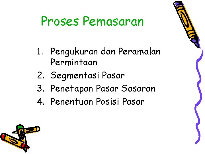 Proses Pemasaran 1. Pengukuran dan Peramalan Permintaan 2. Segmentasi Pasar 3. Penetapan Pasar Sasaran