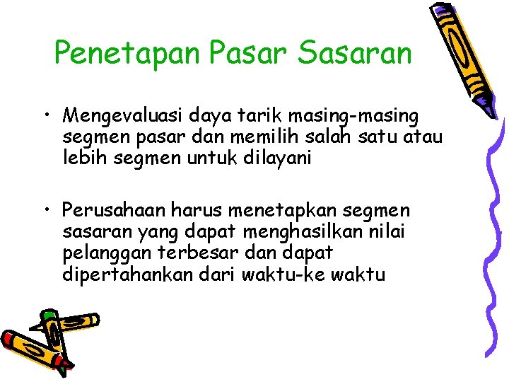 Penetapan Pasar Sasaran • Mengevaluasi daya tarik masing-masing segmen pasar dan memilih salah satu