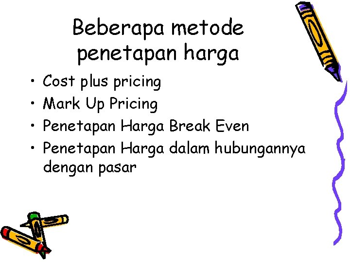 Beberapa metode penetapan harga • • Cost plus pricing Mark Up Pricing Penetapan Harga