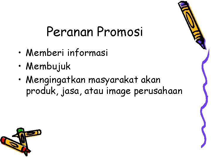 Peranan Promosi • Memberi informasi • Membujuk • Mengingatkan masyarakat akan produk, jasa, atau