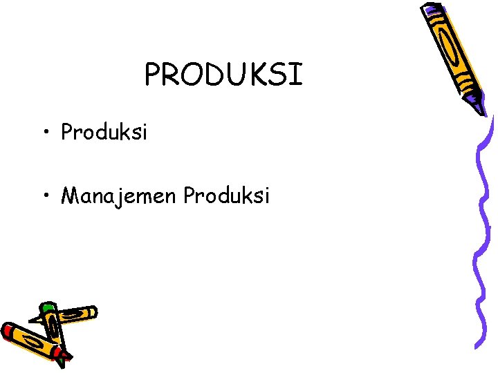 PRODUKSI • Produksi • Manajemen Produksi 