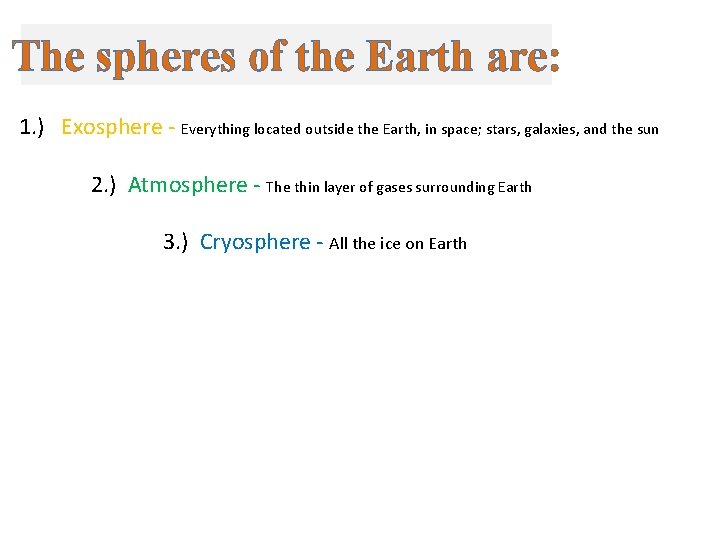 The spheres of the Earth are: 1. ) Exosphere - Everything located outside the