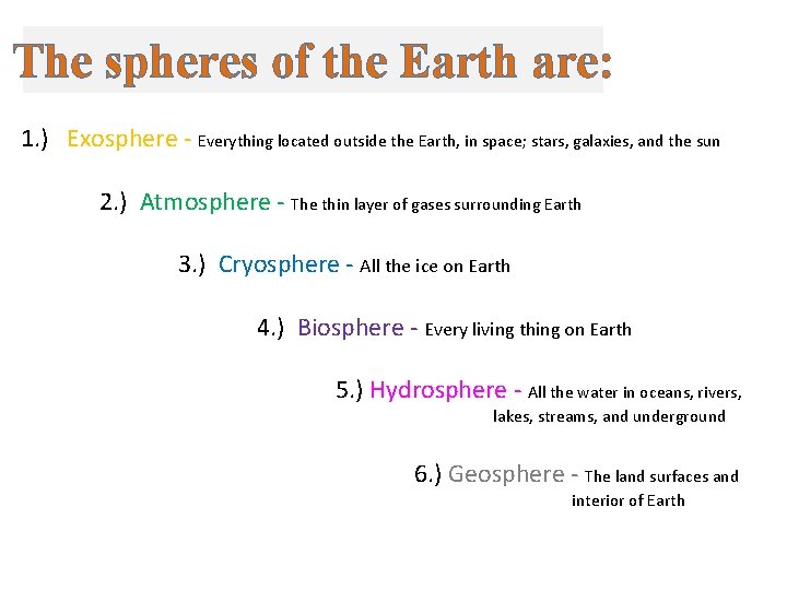 The spheres of the Earth are: 1. ) Exosphere - Everything located outside the