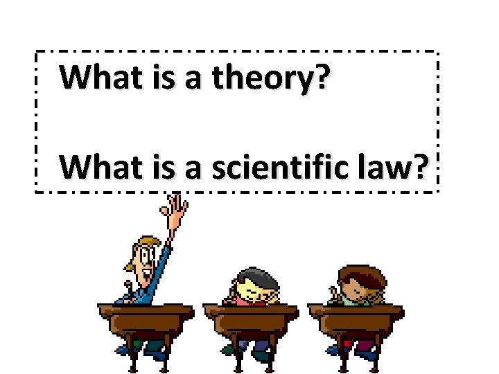 What is a theory? What is a scientific law? 