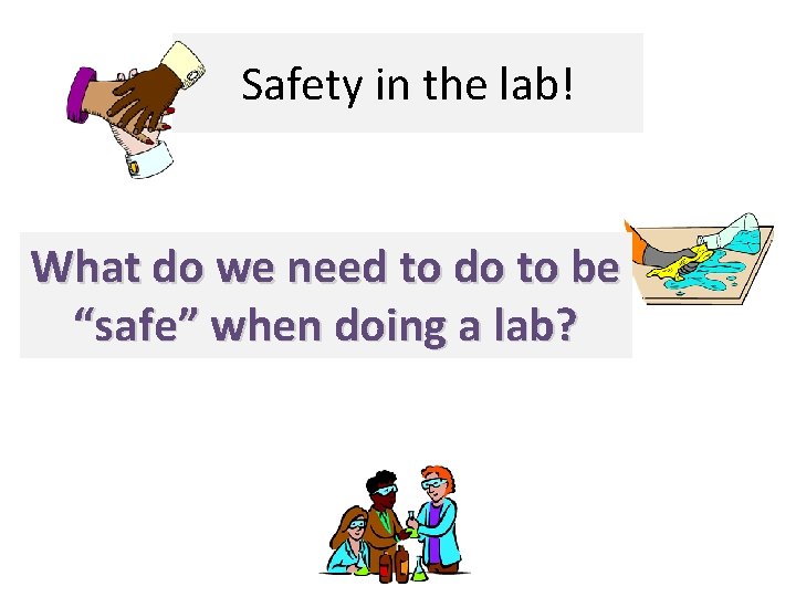 Safety in the lab! What do we need to do to be “safe” when