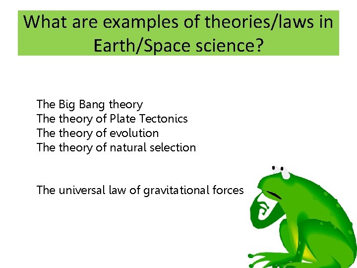 What are examples of theories/laws in Earth/Space science? The Big Bang theory The theory