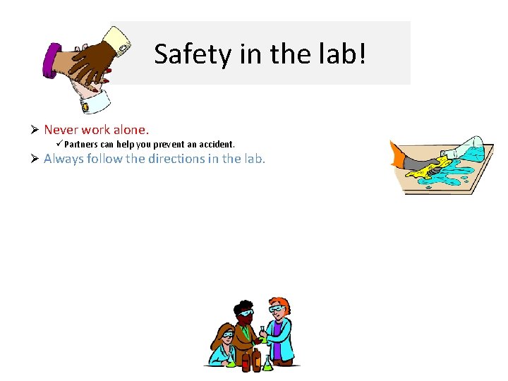 Safety in the lab! Ø Never work alone. üPartners can help you prevent an