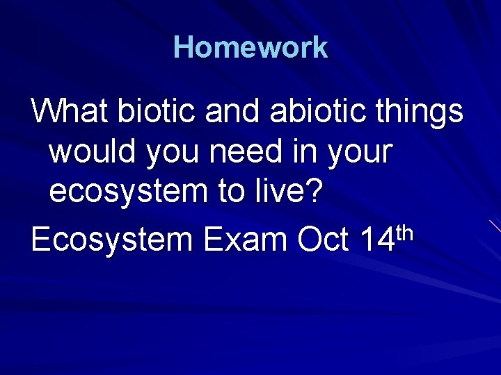 Homework What biotic and abiotic things would you need in your ecosystem to live?