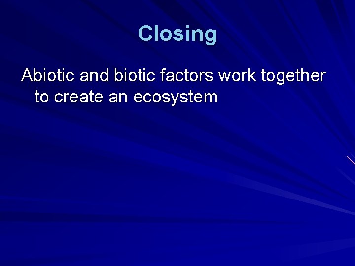 Closing Abiotic and biotic factors work together to create an ecosystem 