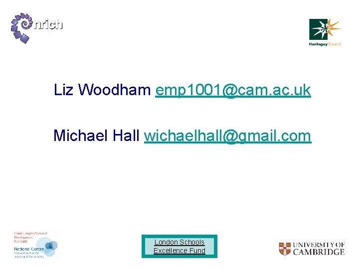 Liz Woodham emp 1001@cam. ac. uk Michael Hall wichaelhall@gmail. com London Schools Excellence Fund