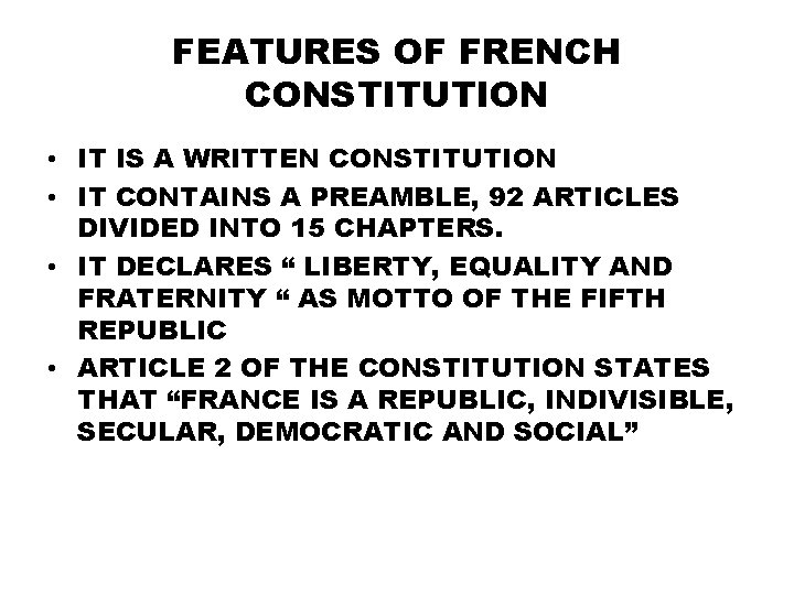 FEATURES OF FRENCH CONSTITUTION • IT IS A WRITTEN CONSTITUTION • IT CONTAINS A