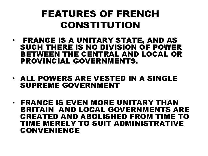 FEATURES OF FRENCH CONSTITUTION • FRANCE IS A UNITARY STATE, AND AS SUCH THERE