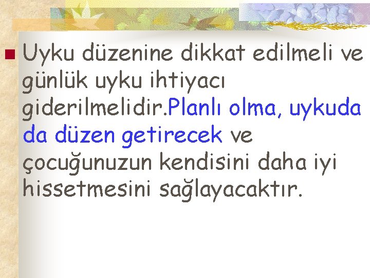 n Uyku düzenine dikkat edilmeli ve günlük uyku ihtiyacı giderilmelidir. Planlı olma, uykuda da