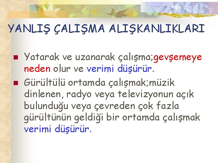 YANLIŞ ÇALIŞMA ALIŞKANLIKLARI n n Yatarak ve uzanarak çalışma; gevşemeye neden olur ve verimi