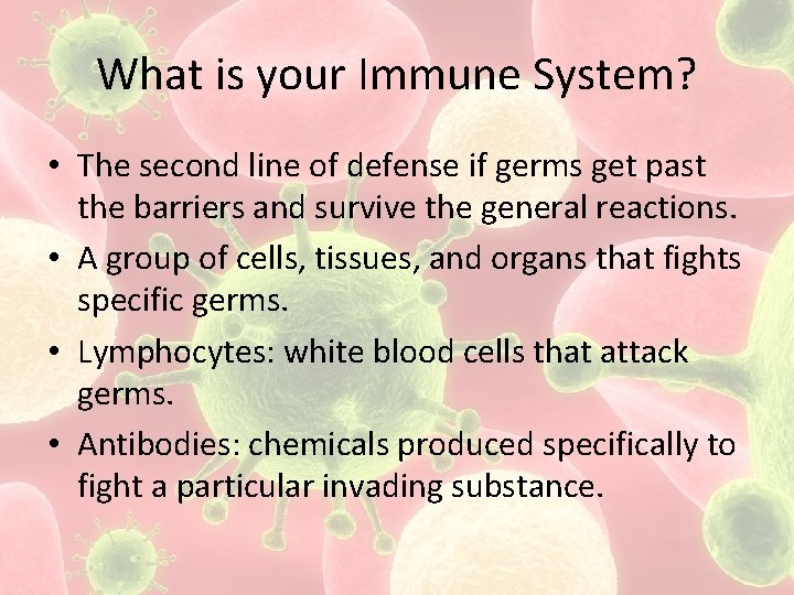 What is your Immune System? • The second line of defense if germs get