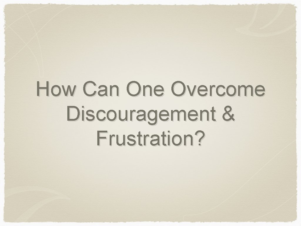 How Can One Overcome Discouragement & Frustration? 