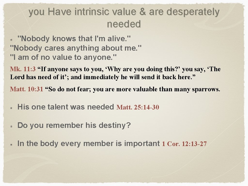 you Have intrinsic value & are desperately needed "Nobody knows that I'm alive. "