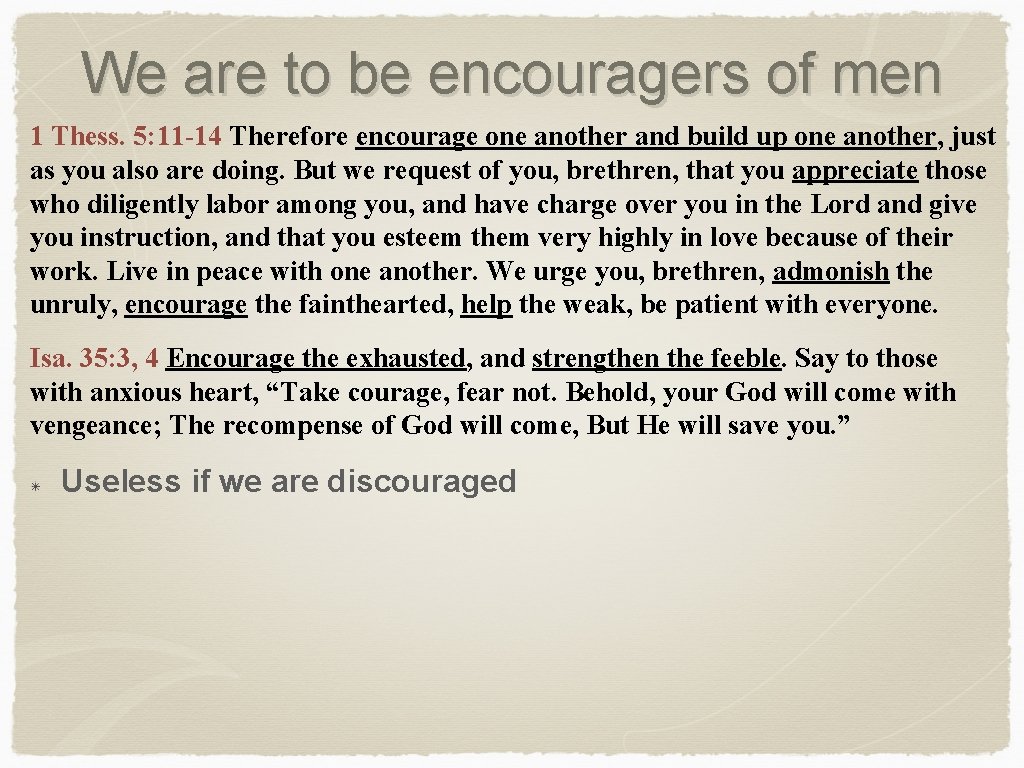 We are to be encouragers of men 1 Thess. 5: 11 -14 Therefore encourage