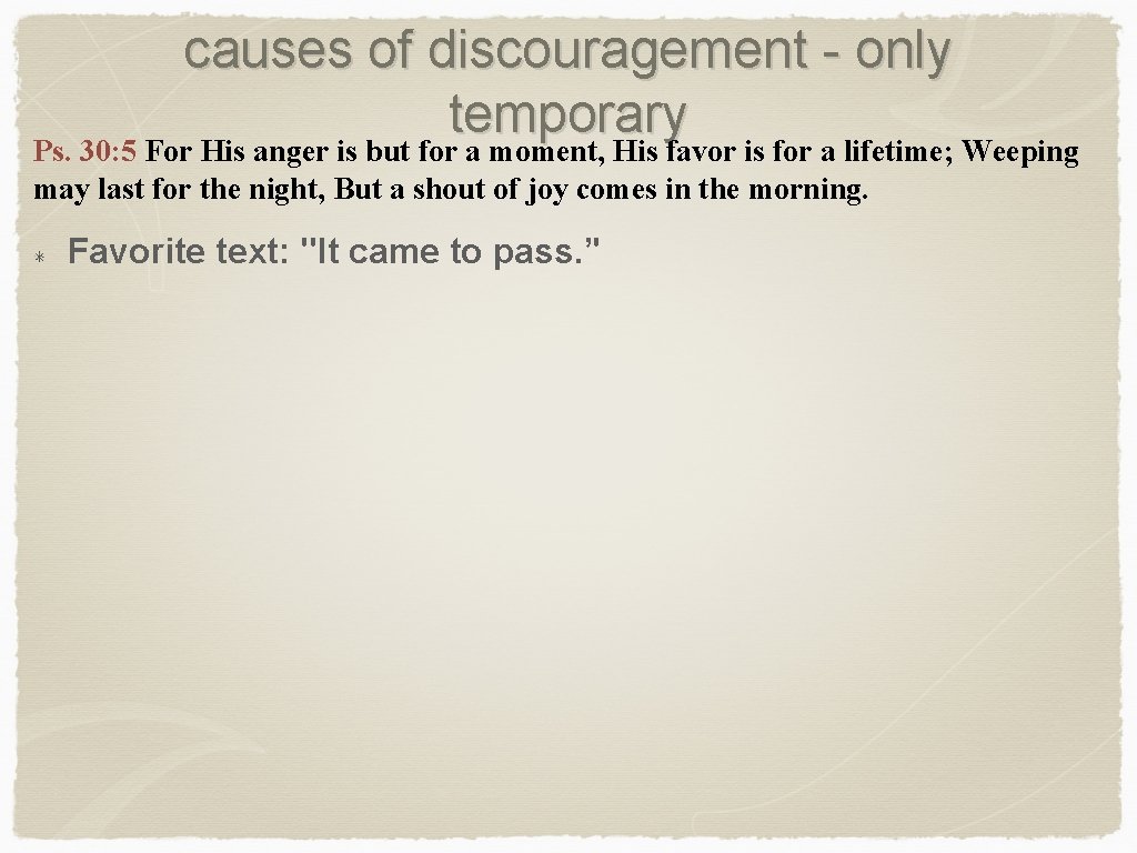 causes of discouragement - only temporary Ps. 30: 5 For His anger is but