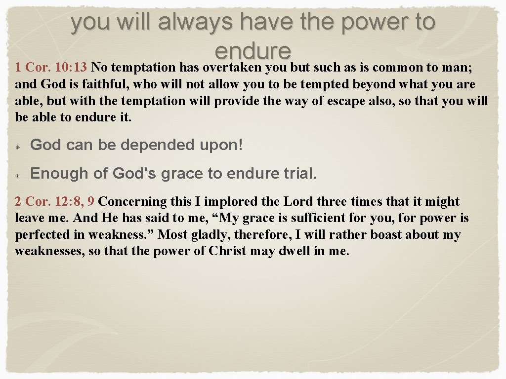 you will always have the power to endure 1 Cor. 10: 13 No temptation
