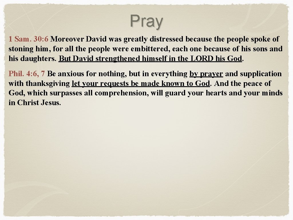 Pray 1 Sam. 30: 6 Moreover David was greatly distressed because the people spoke