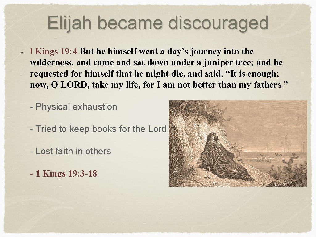 Elijah became discouraged l Kings 19: 4 But he himself went a day’s journey