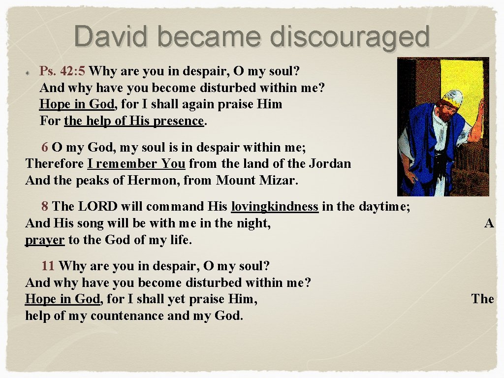 David became discouraged Ps. 42: 5 Why are you in despair, O my soul?