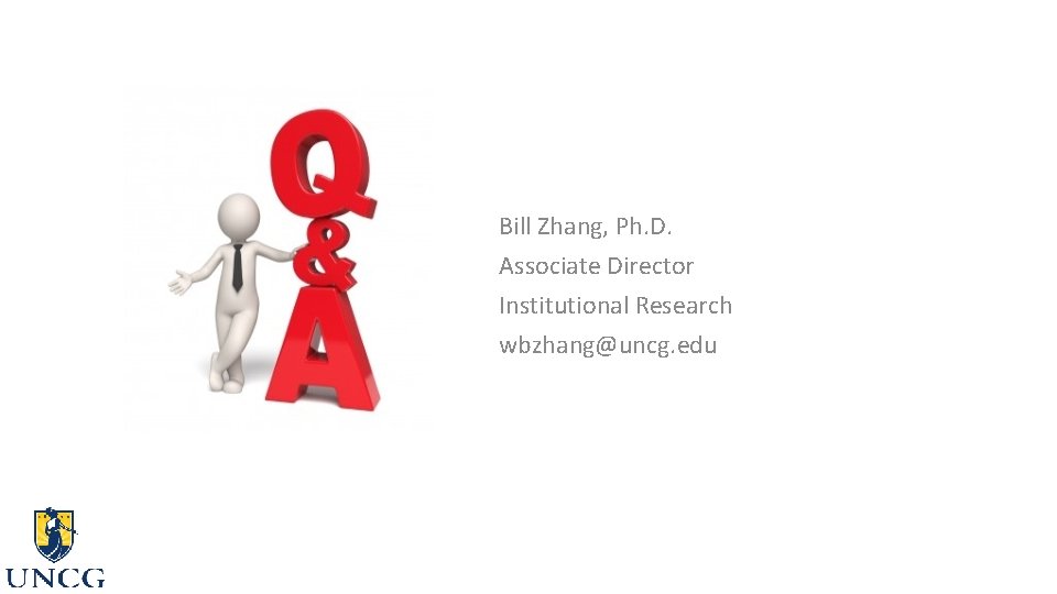 Bill Zhang, Ph. D. Associate Director Institutional Research wbzhang@uncg. edu 