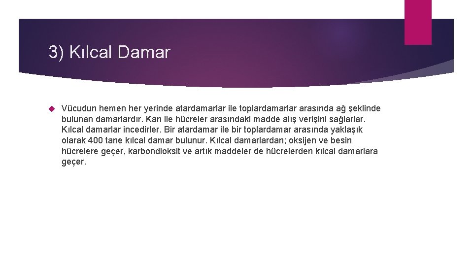 3) Kılcal Damar Vücudun hemen her yerinde atardamarlar ile toplardamarlar arasında ağ şeklinde bulunan