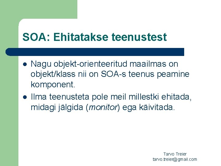 SOA: Ehitatakse teenustest l l Nagu objekt-orienteeritud maailmas on objekt/klass nii on SOA-s teenus