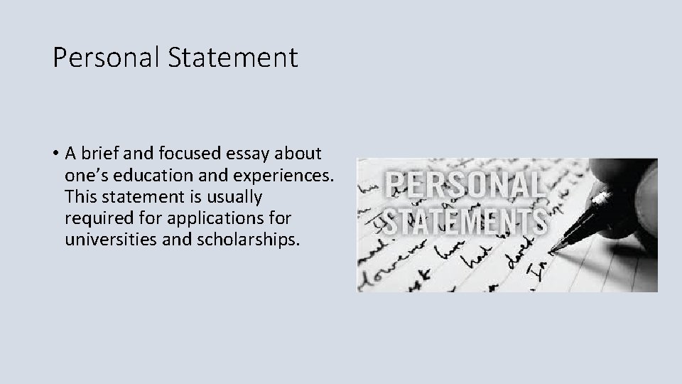 Personal Statement • A brief and focused essay about one’s education and experiences. This