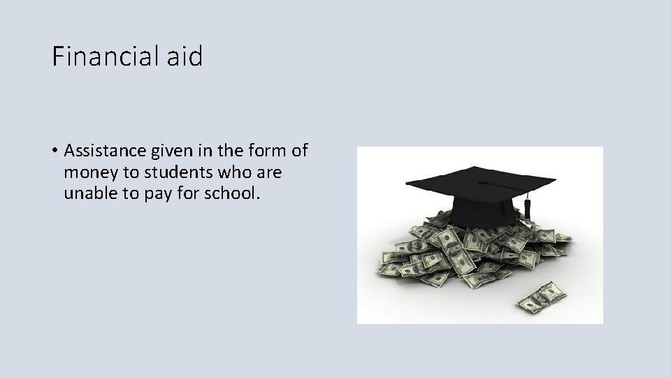 Financial aid • Assistance given in the form of money to students who are