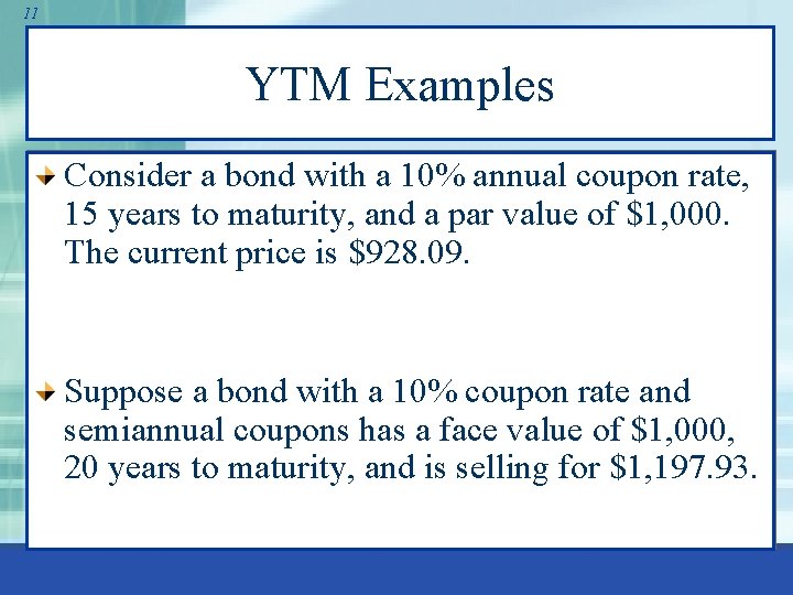 11 YTM Examples Consider a bond with a 10% annual coupon rate, 15 years