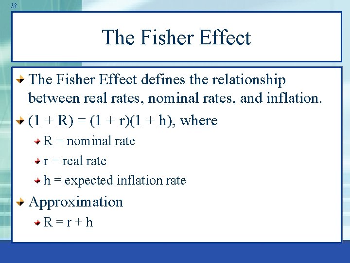 18 The Fisher Effect defines the relationship between real rates, nominal rates, and inflation.