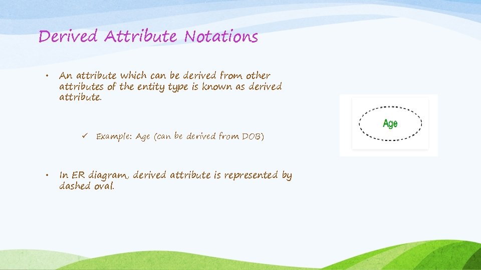 Derived Attribute Notations • An attribute which can be derived from other attributes of Derived Attribute Notations • An attribute which can be derived from other attributes of