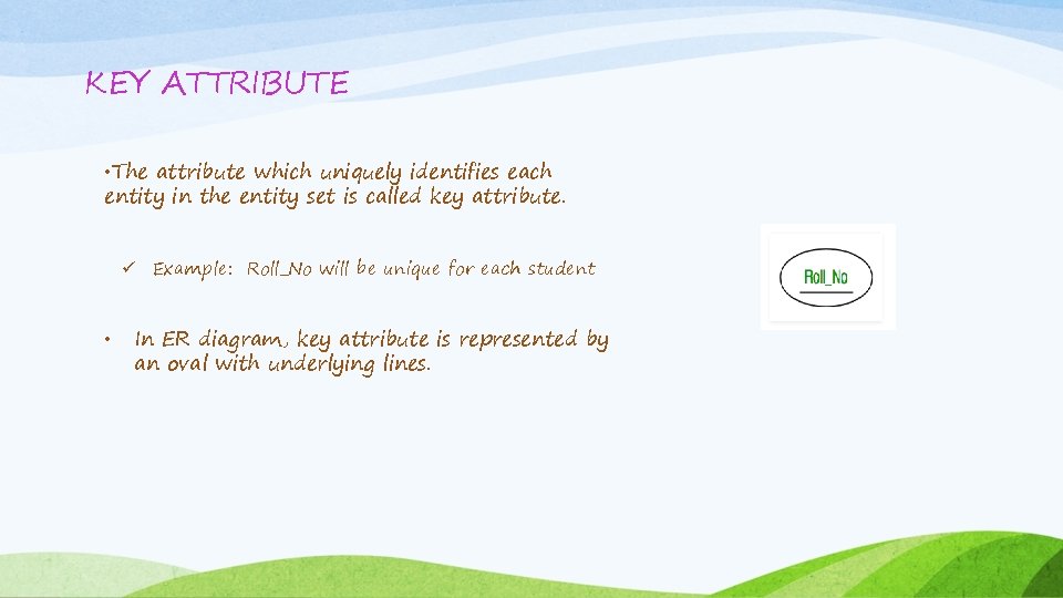 KEY ATTRIBUTE • The attribute which uniquely identifies each entity in the entity set KEY ATTRIBUTE • The attribute which uniquely identifies each entity in the entity set