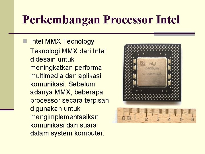 Perkembangan Processor Intel n Intel MMX Tecnology Teknologi MMX dari Intel didesain untuk meningkatkan