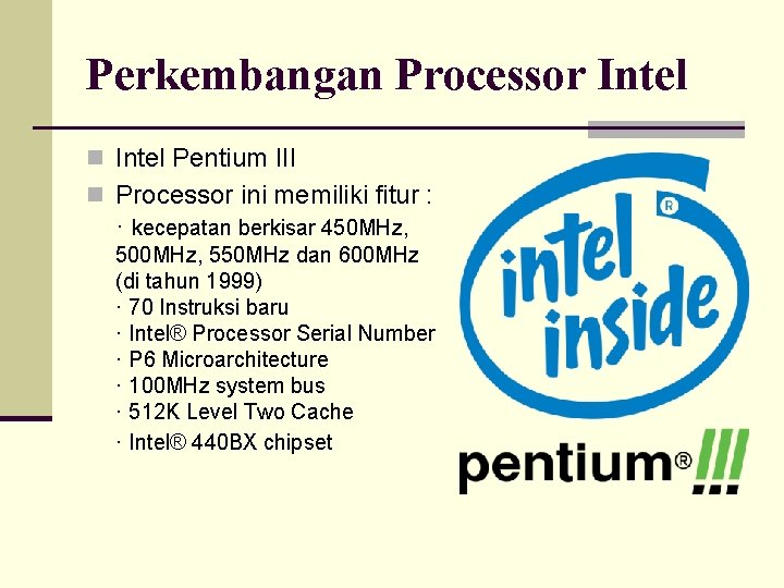 Perkembangan Processor Intel n Intel Pentium III n Processor ini memiliki fitur : ·