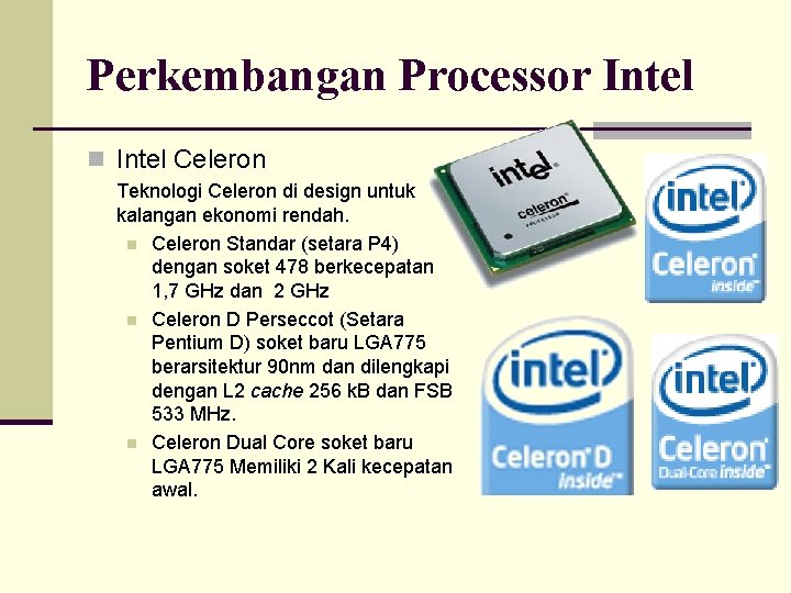 Perkembangan Processor Intel n Intel Celeron Teknologi Celeron di design untuk kalangan ekonomi rendah.